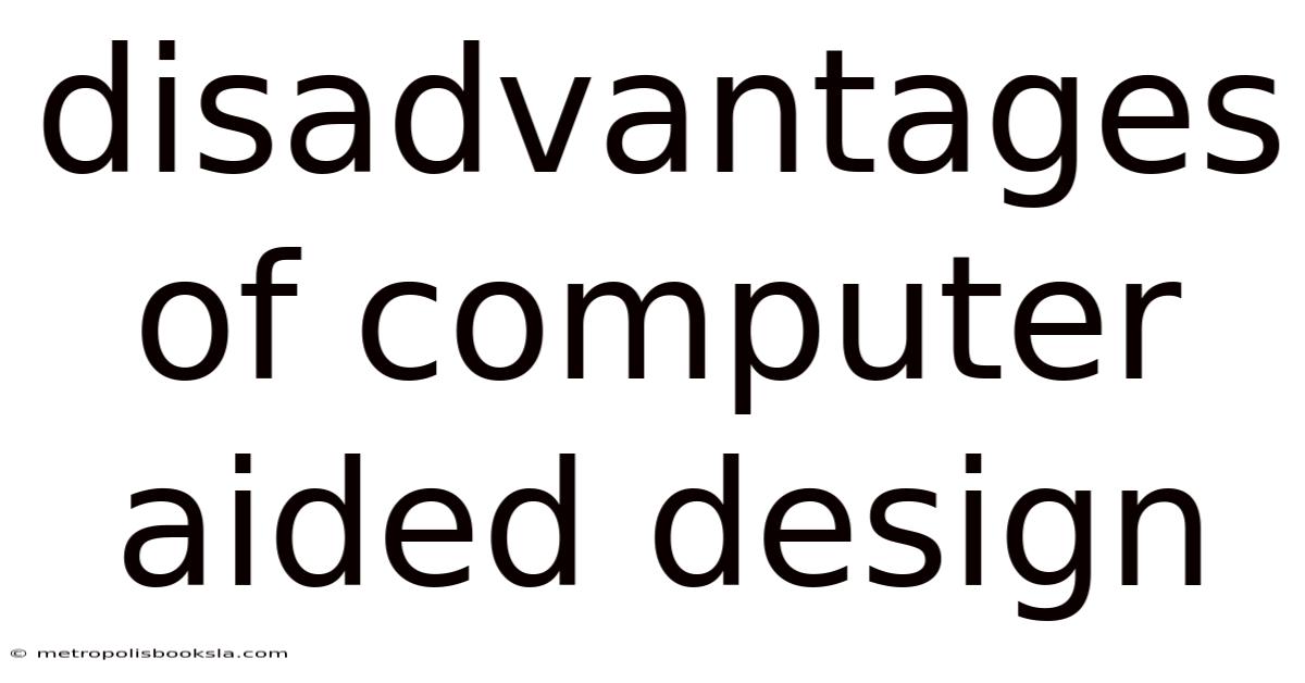 Disadvantages Of Computer Aided Design