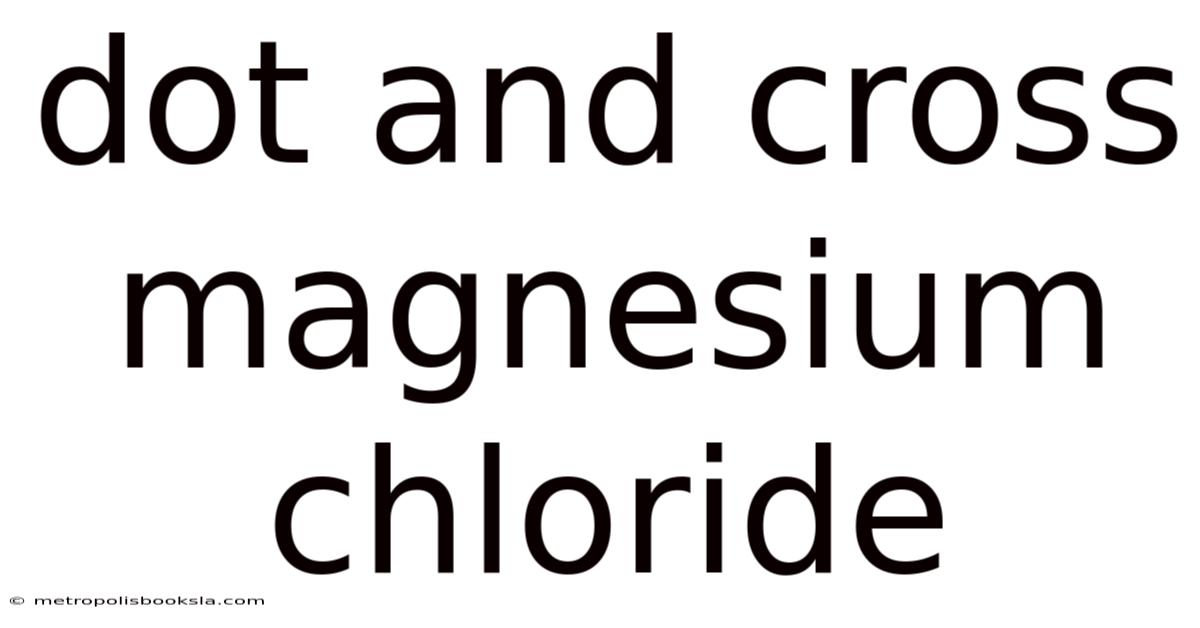 Dot And Cross Magnesium Chloride