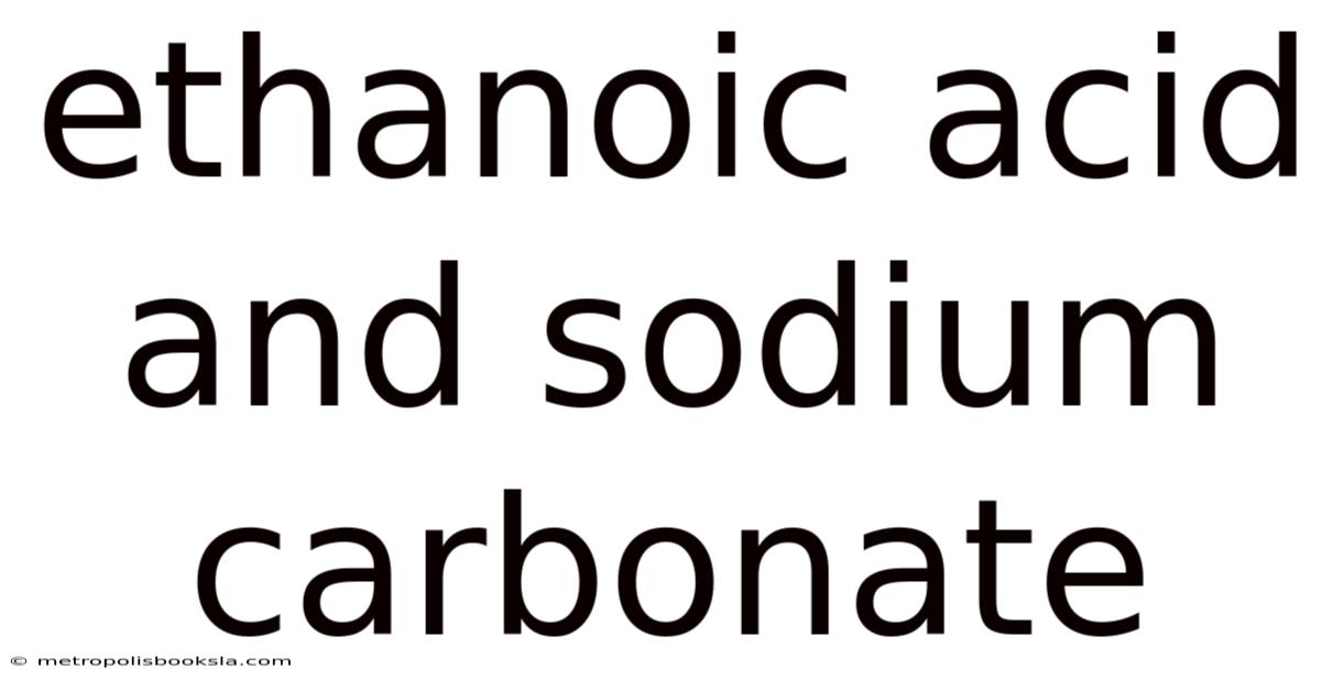 Ethanoic Acid And Sodium Carbonate