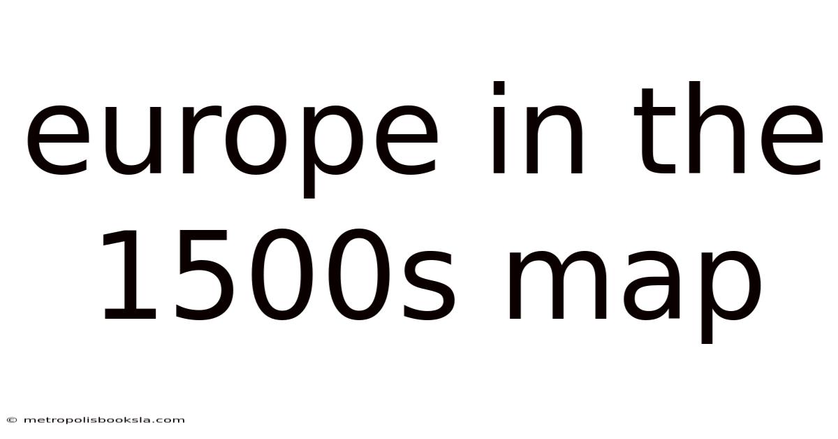 Europe In The 1500s Map
