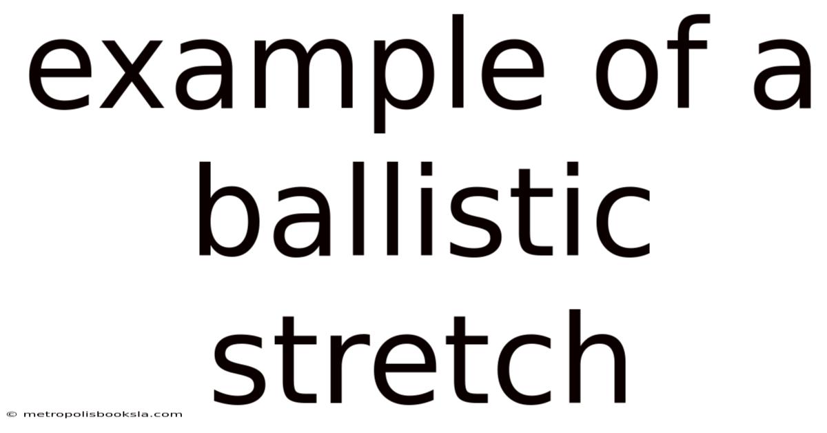 Example Of A Ballistic Stretch