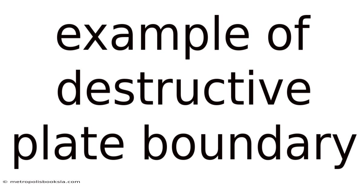 Example Of Destructive Plate Boundary
