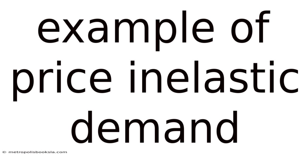 Example Of Price Inelastic Demand
