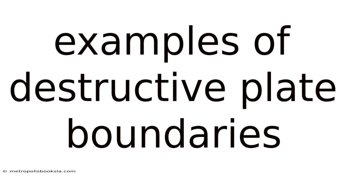 Examples Of Destructive Plate Boundaries