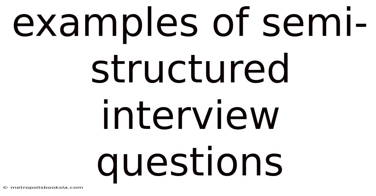 Examples Of Semi-structured Interview Questions