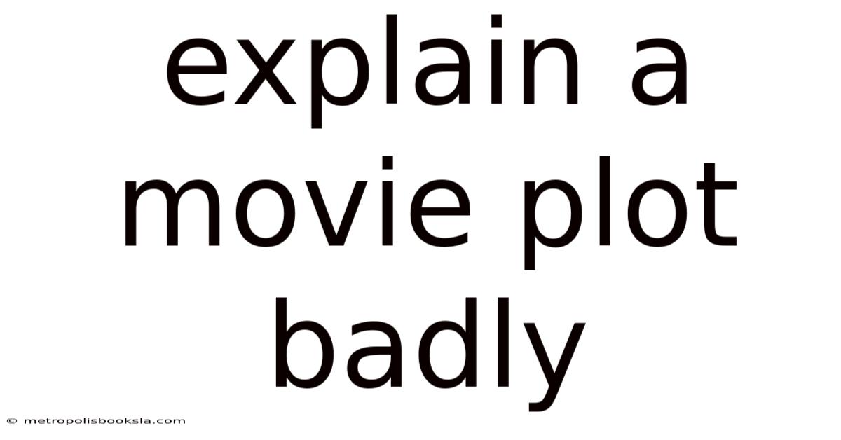 Explain A Movie Plot Badly