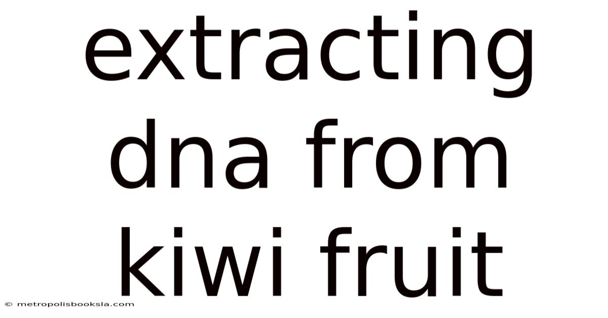 Extracting Dna From Kiwi Fruit