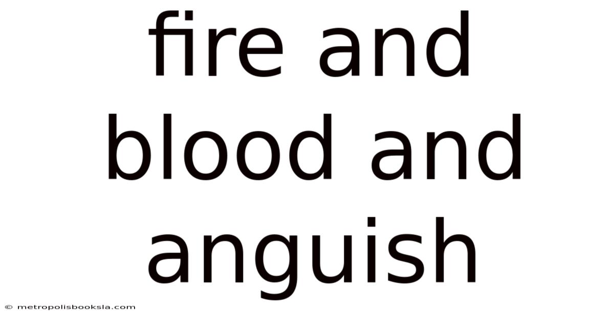 Fire And Blood And Anguish