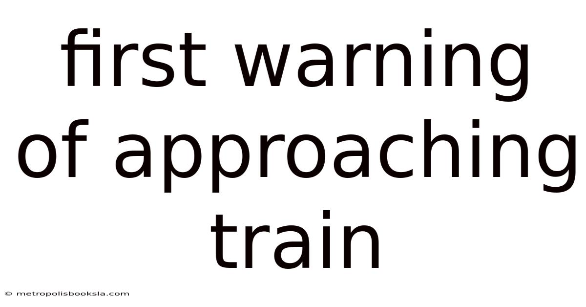 First Warning Of Approaching Train