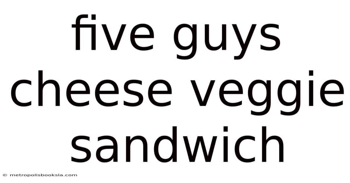 Five Guys Cheese Veggie Sandwich