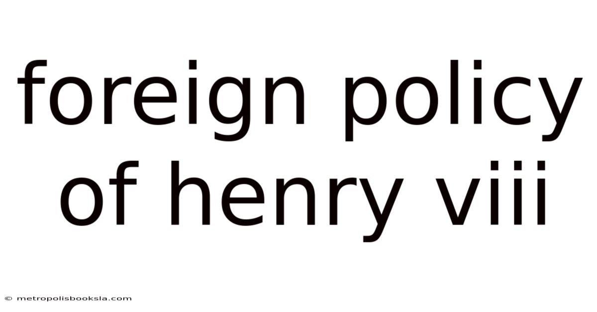 Foreign Policy Of Henry Viii