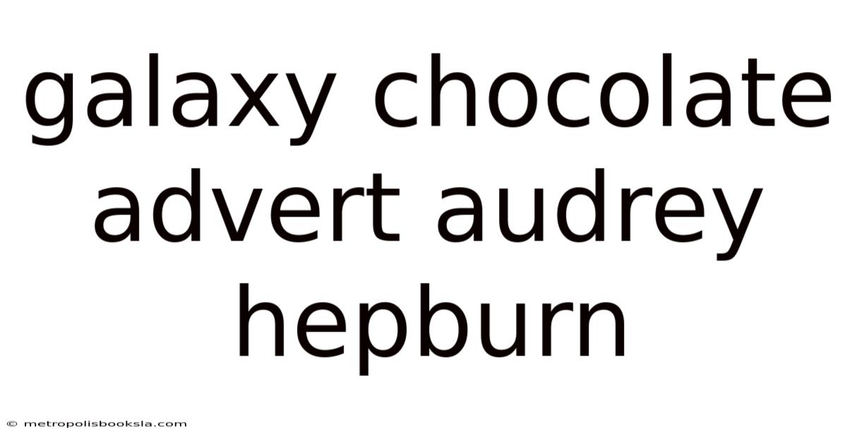 Galaxy Chocolate Advert Audrey Hepburn