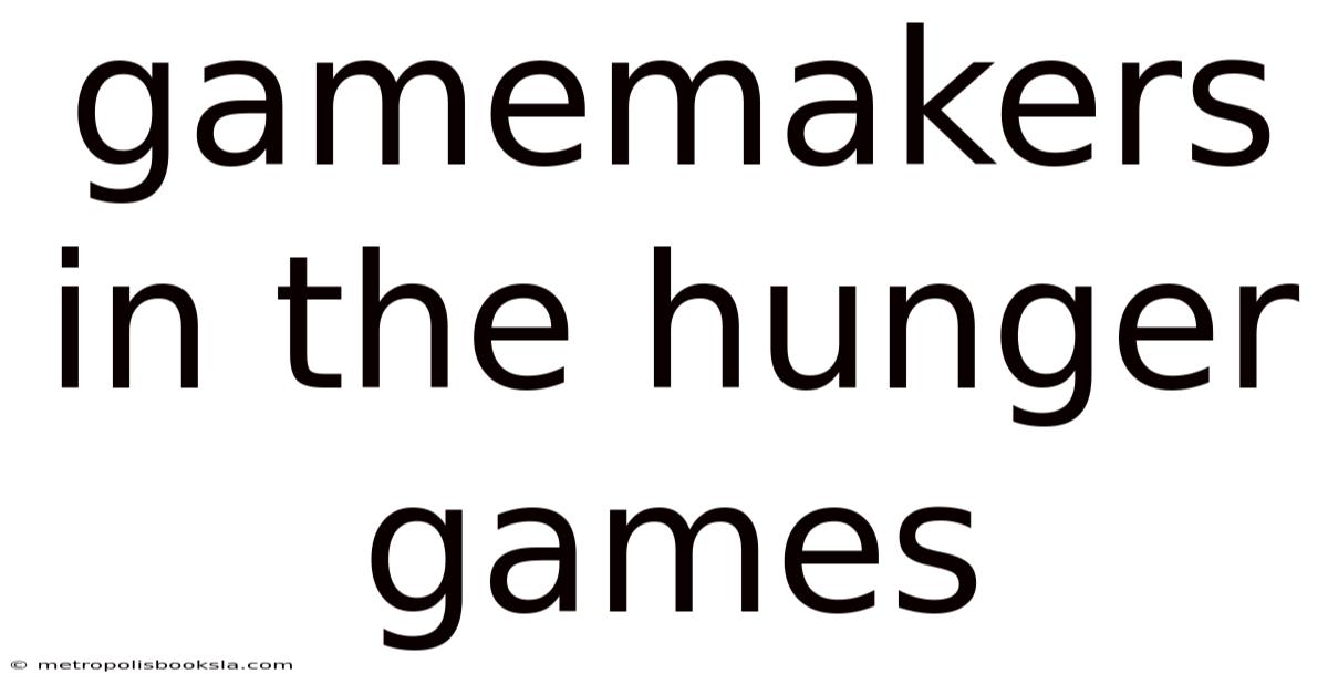 Gamemakers In The Hunger Games