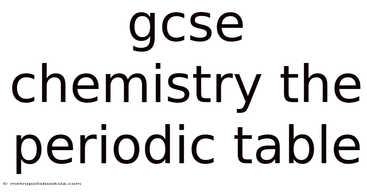 Gcse Chemistry The Periodic Table