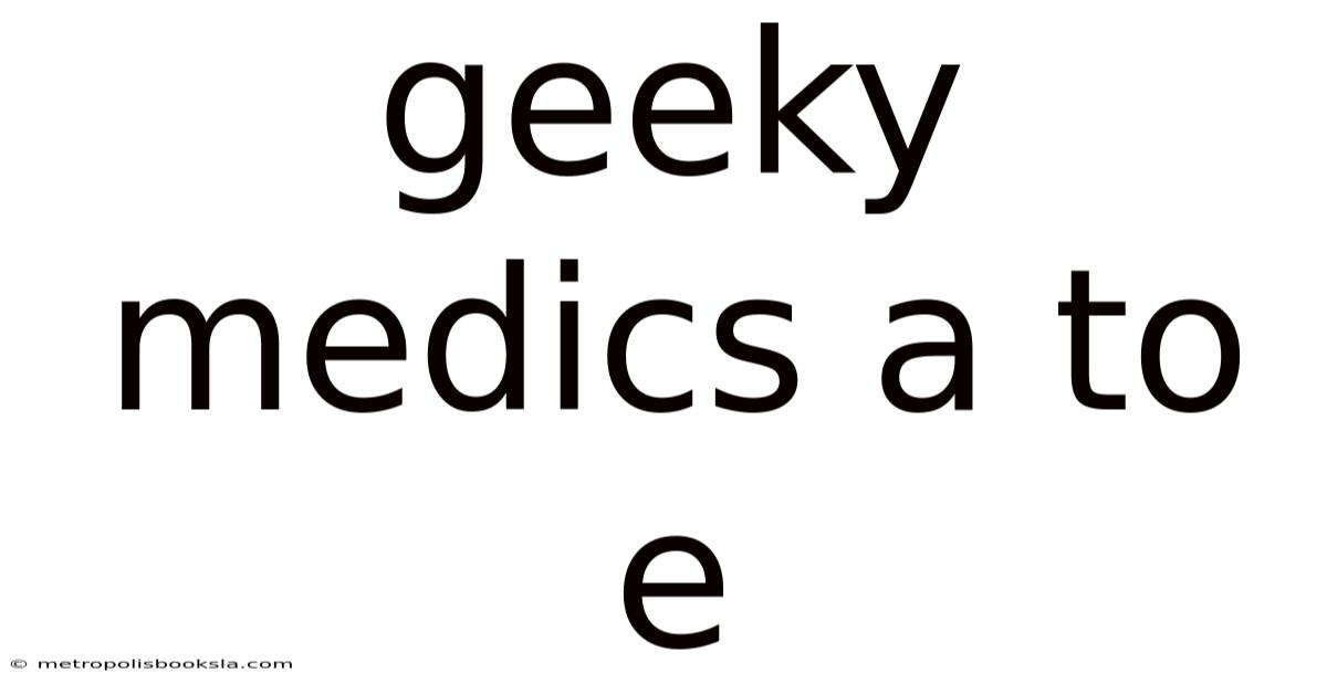 Geeky Medics A To E