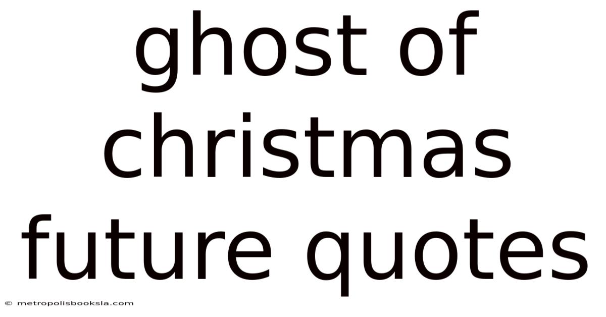 Ghost Of Christmas Future Quotes