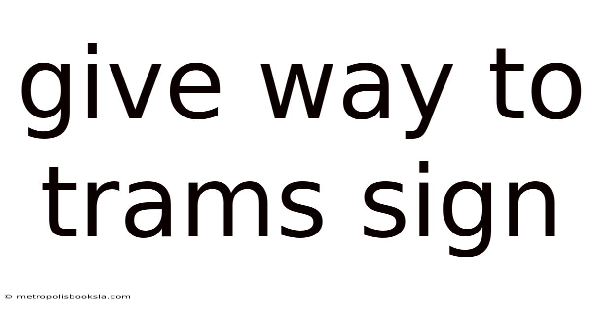 Give Way To Trams Sign