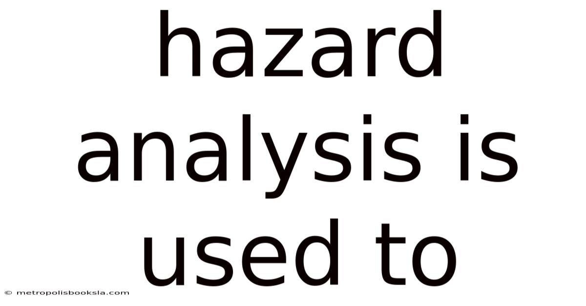 Hazard Analysis Is Used To