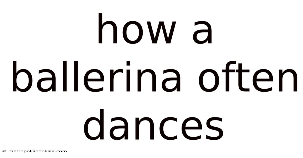 How A Ballerina Often Dances