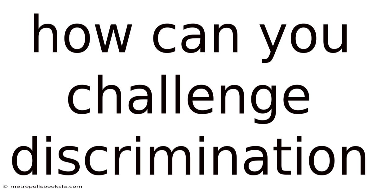 How Can You Challenge Discrimination