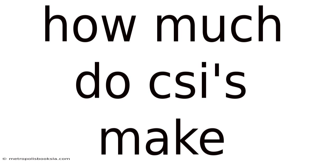 How Much Do Csi's Make