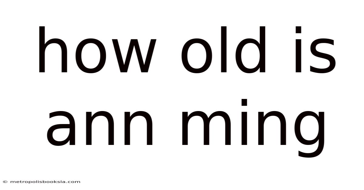 How Old Is Ann Ming