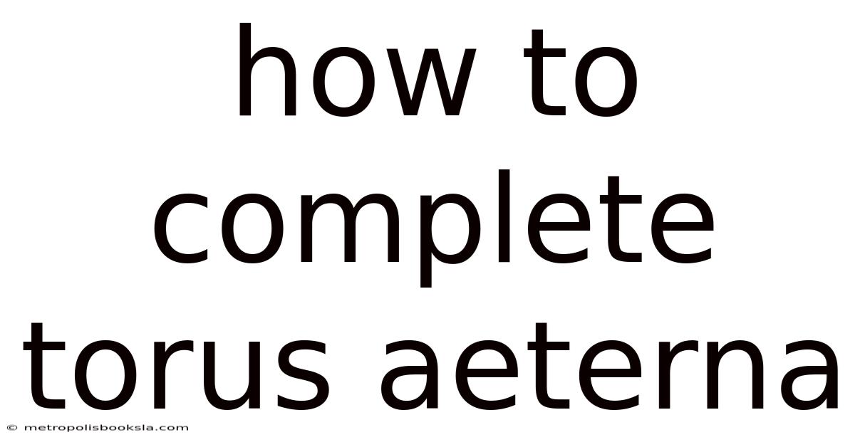 How To Complete Torus Aeterna