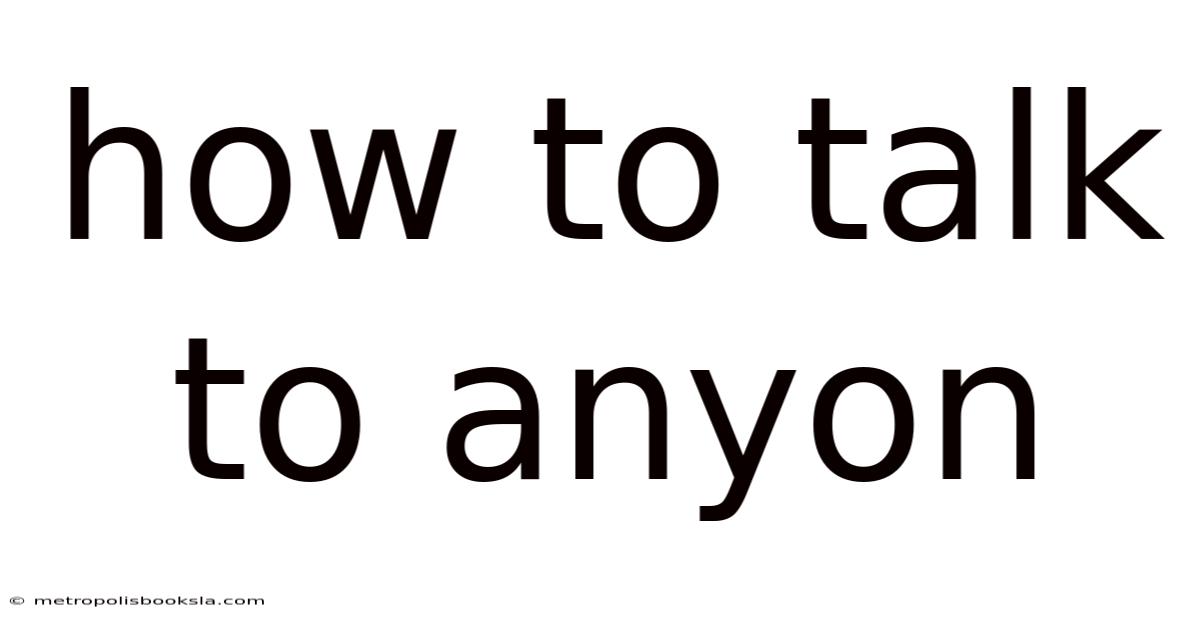 How To Talk To Anyon