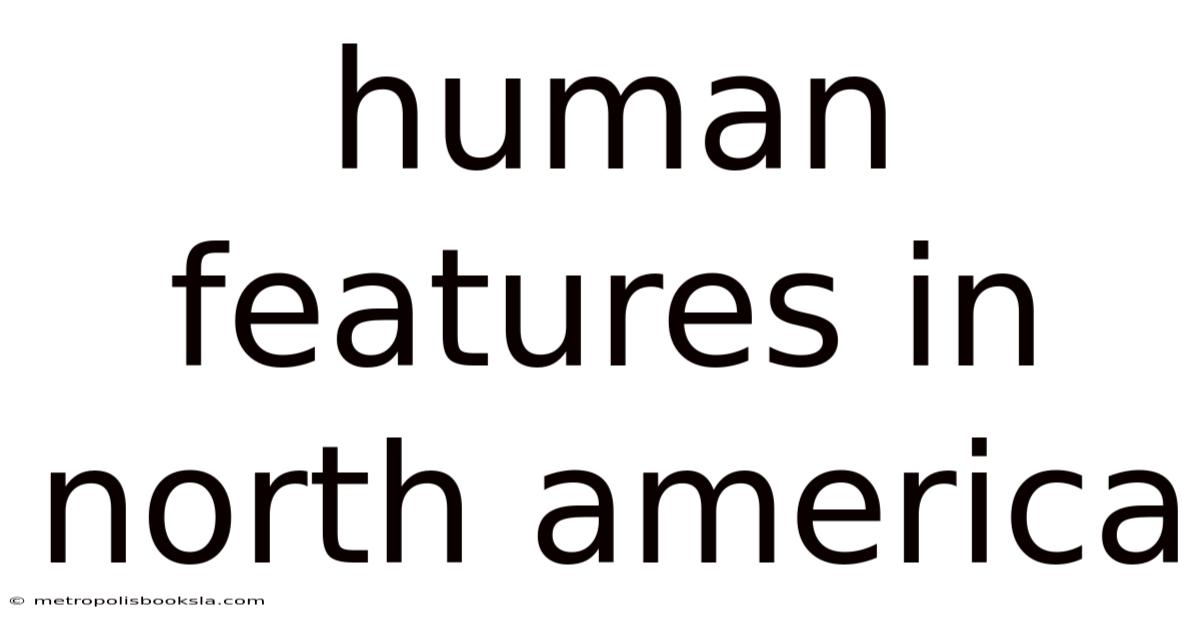 Human Features In North America