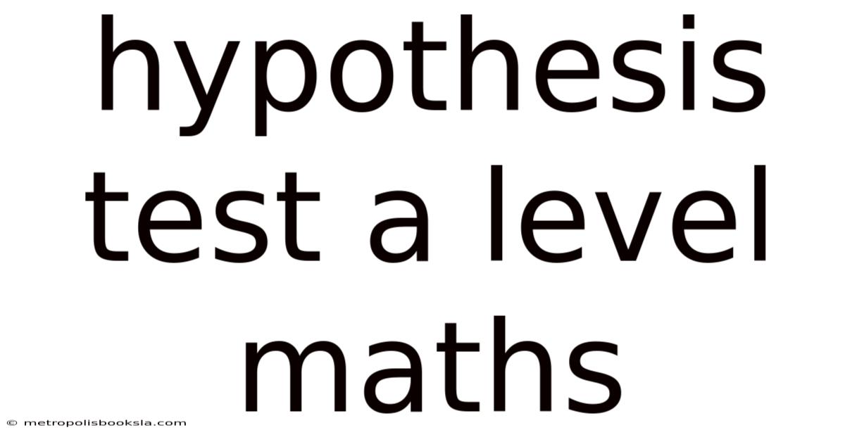 Hypothesis Test A Level Maths