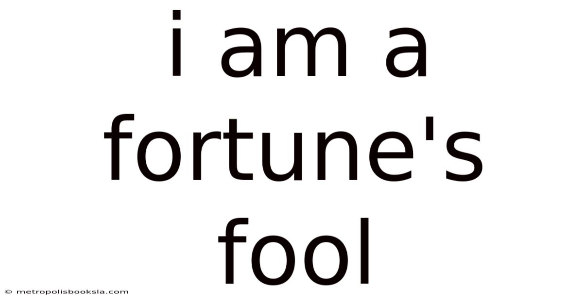 I Am A Fortune's Fool