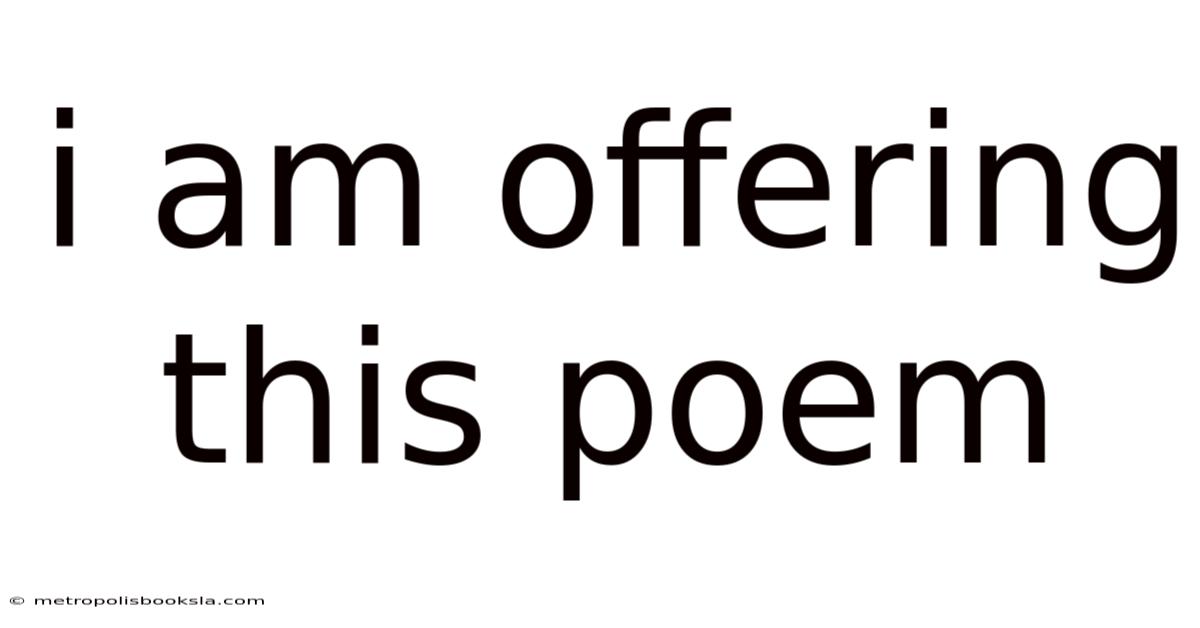 I Am Offering This Poem