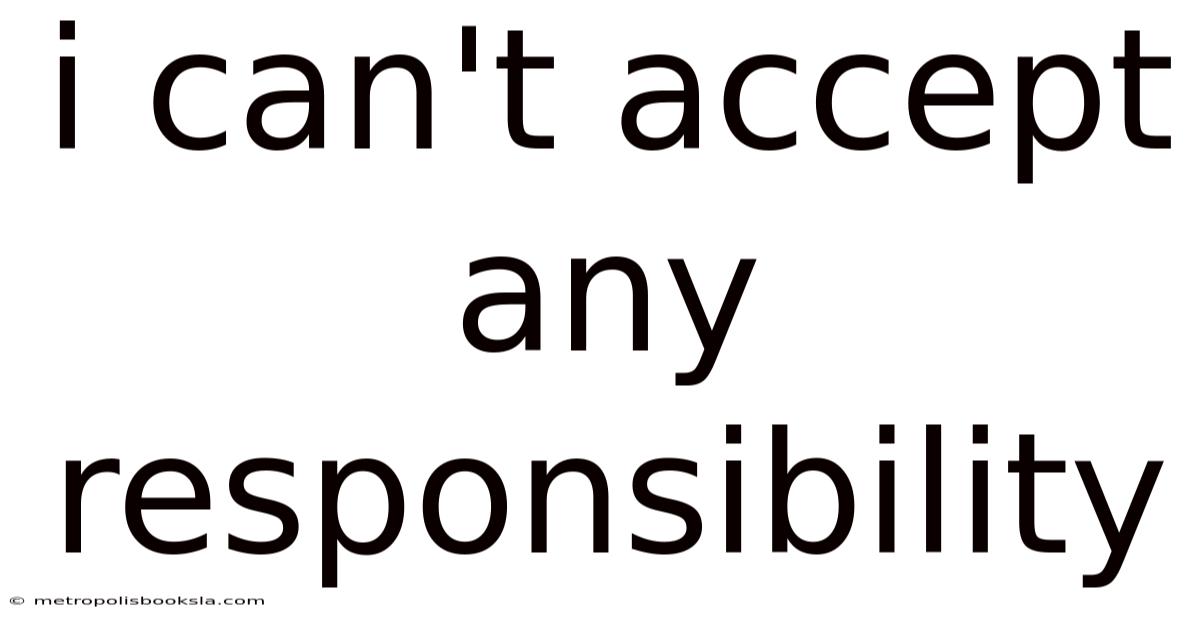I Can't Accept Any Responsibility
