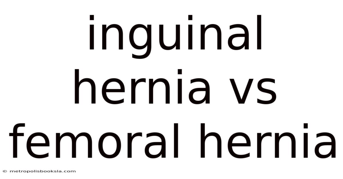 Inguinal Hernia Vs Femoral Hernia