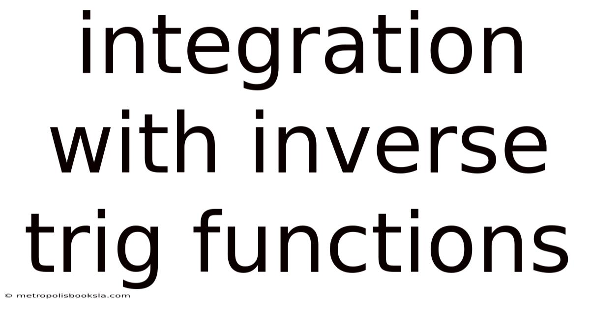 Integration With Inverse Trig Functions