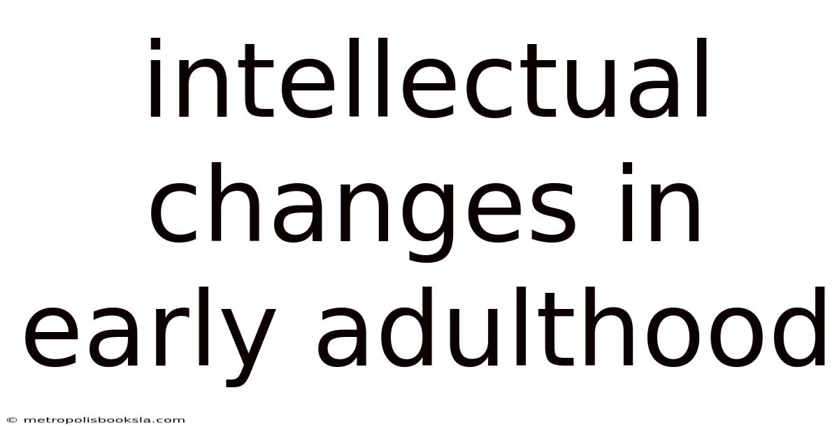 Intellectual Changes In Early Adulthood