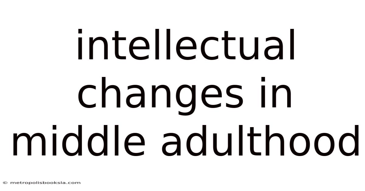 Intellectual Changes In Middle Adulthood