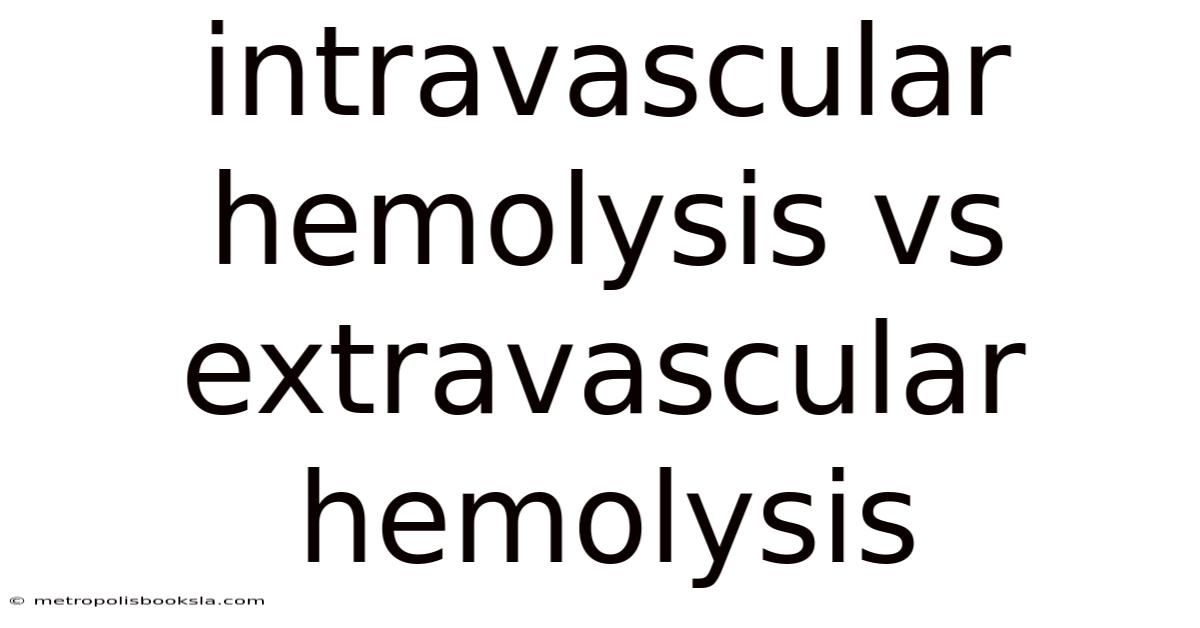 Intravascular Hemolysis Vs Extravascular Hemolysis