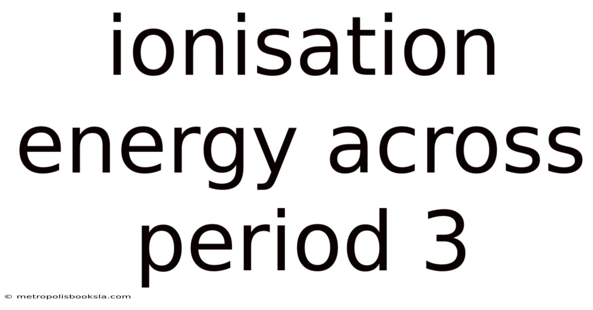 Ionisation Energy Across Period 3