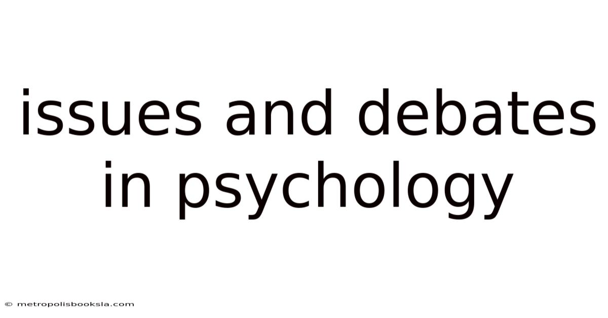 Issues And Debates In Psychology