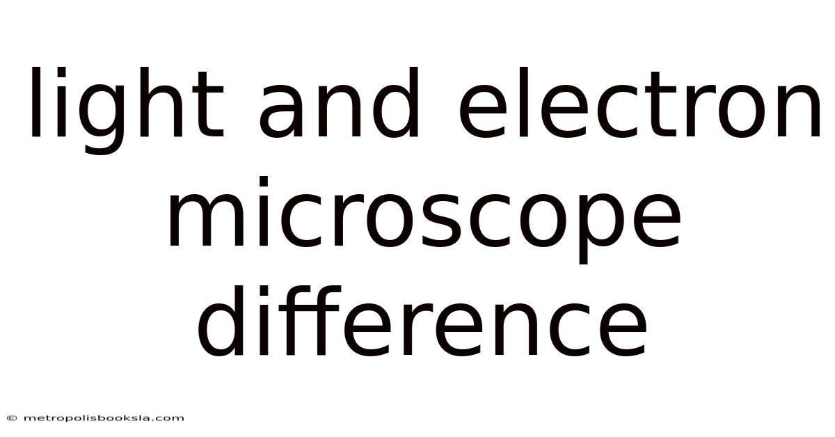 Light And Electron Microscope Difference