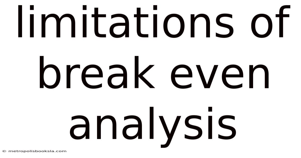 Limitations Of Break Even Analysis