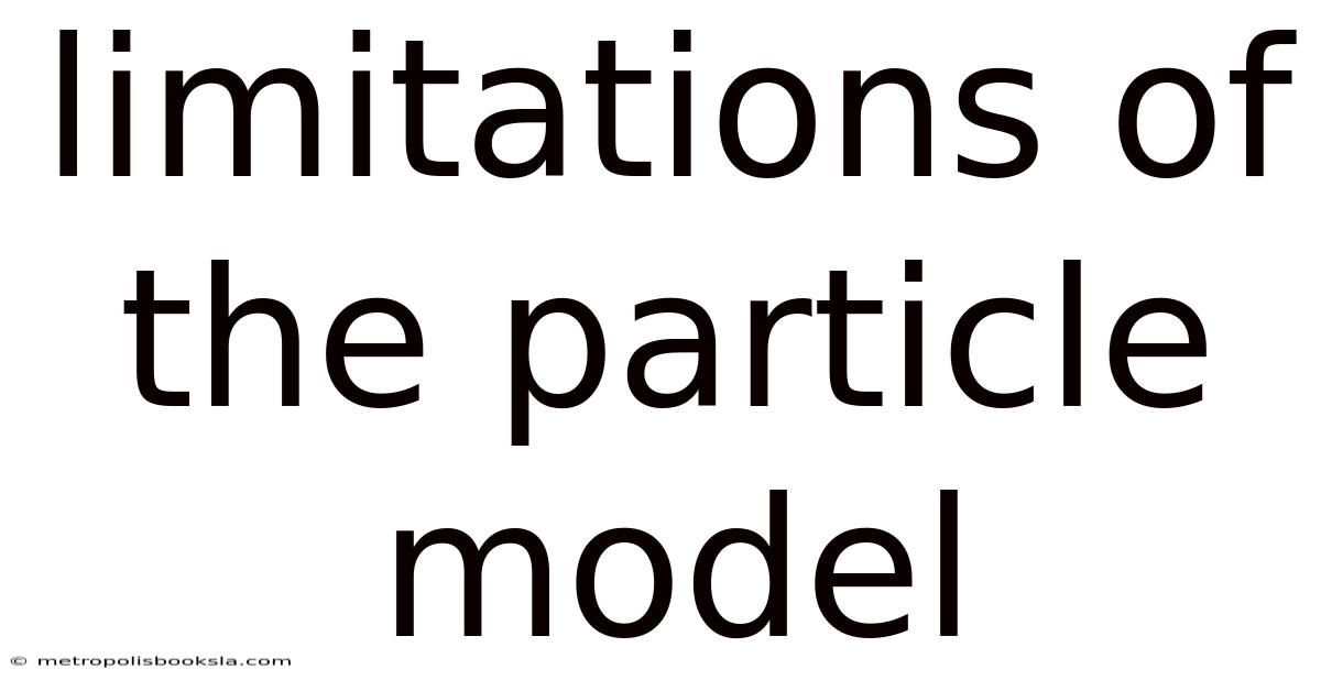 Limitations Of The Particle Model