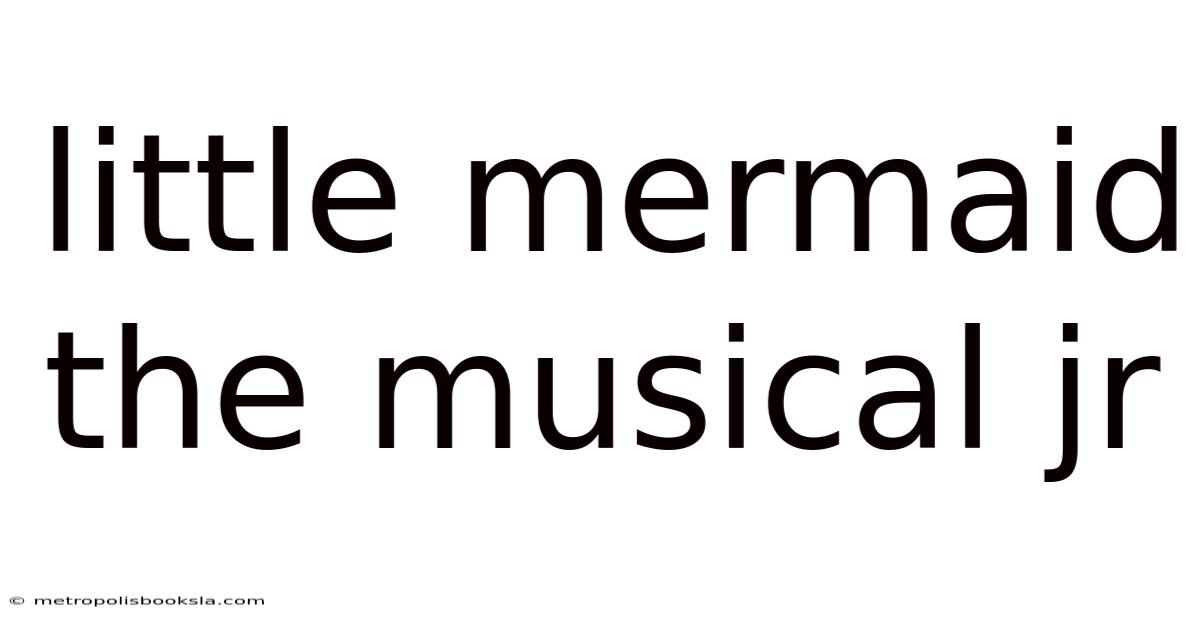 Little Mermaid The Musical Jr