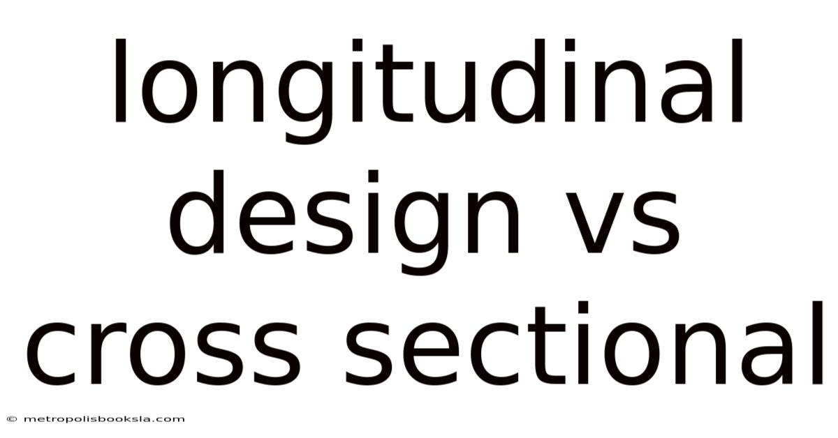 Longitudinal Design Vs Cross Sectional