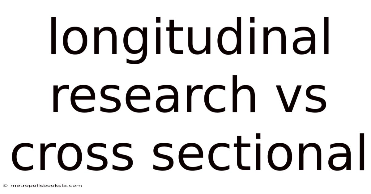 Longitudinal Research Vs Cross Sectional