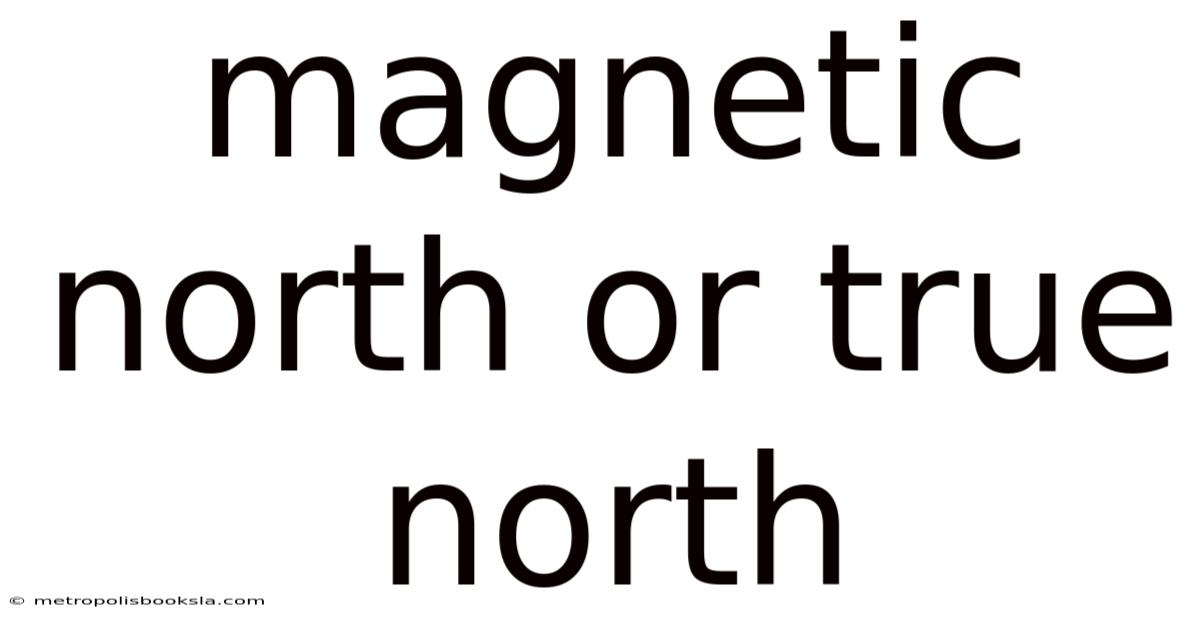 Magnetic North Or True North