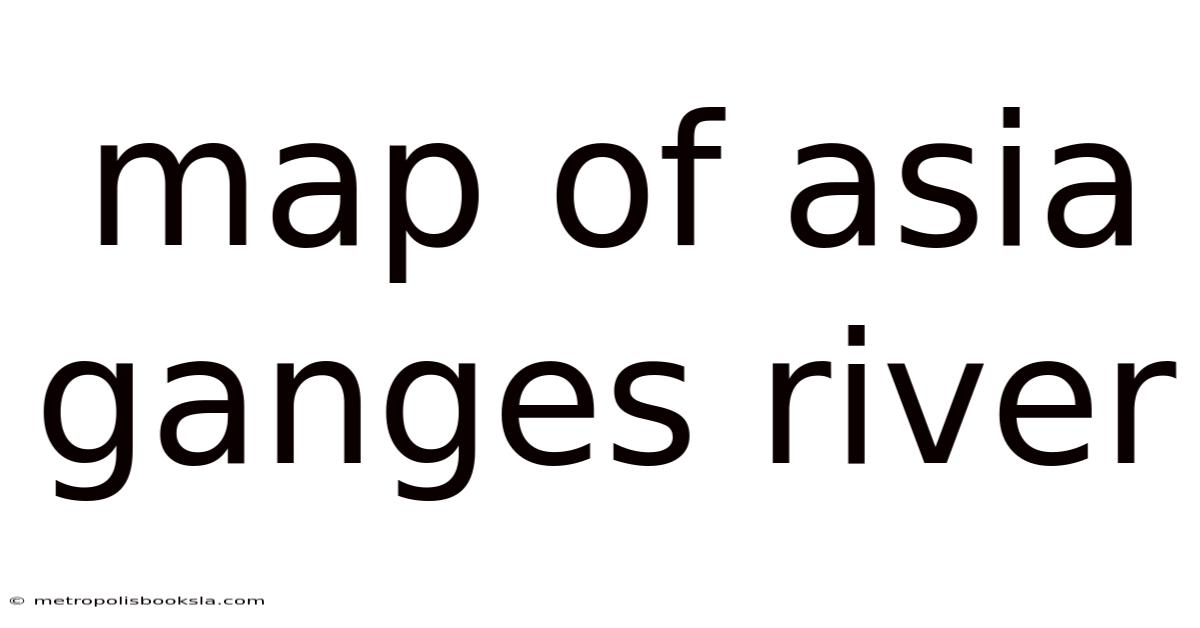 Map Of Asia Ganges River