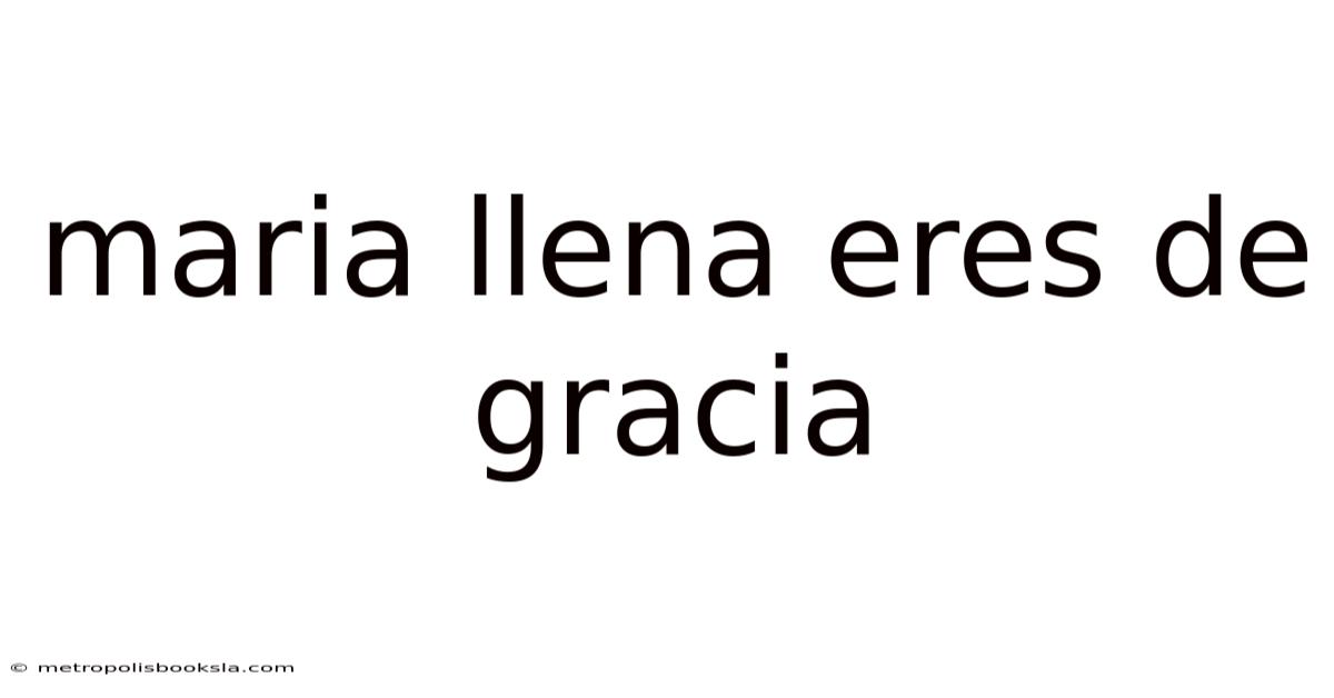 Maria Llena Eres De Gracia