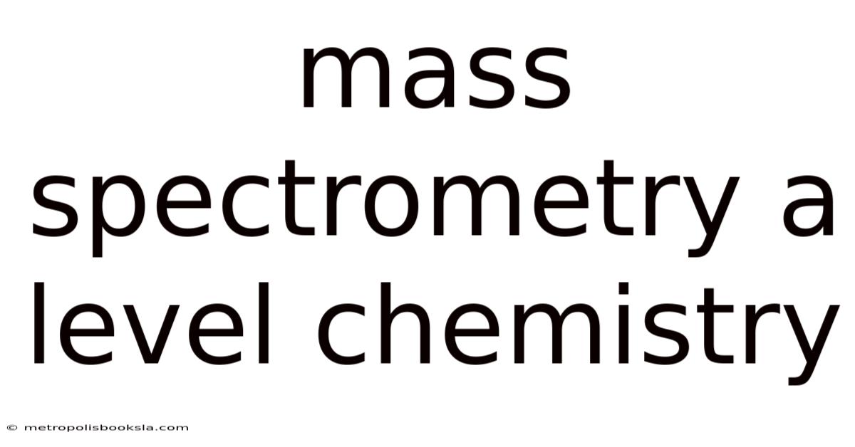 Mass Spectrometry A Level Chemistry